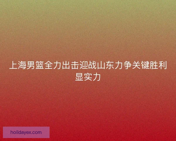 上海男篮全力出击迎战山东力争关键胜利显实力